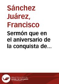 Sermón que en el aniversario de la conquista de Granada pronunció en la Santa Metropolitana Iglesia Catedral de la misma ciudad el día 2 de enero de 1865 / el Ldo. D. Francisco Sanchez Juarez... | Biblioteca Virtual Miguel de Cervantes