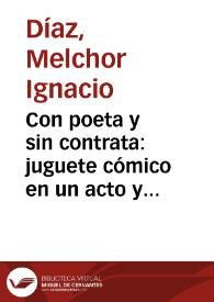 Con poeta y sin contrata : juguete cómico en un acto y en verso / escrito para el teatro de la Sociedad Literaria y Artística de Granada por D. Manuel Fernandez y Gonzalez, y representado por los individuos de la sección de declamación en la noche del 3 de julio de 1847 | Biblioteca Virtual Miguel de Cervantes