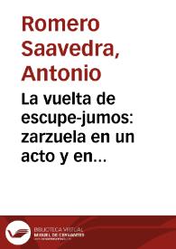 La vuelta de escupe-jumos : zarzuela en un acto y en verso / original de D. Antonio Romero Saavedra; música de D. Antonio de la Cruz | Biblioteca Virtual Miguel de Cervantes