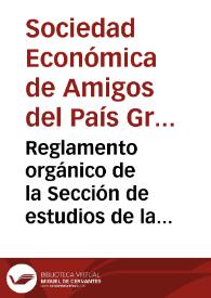 Reglamento orgánico de la Sección de estudios de la Real Sociedad Económica de Amigos del País de la Provincia de Granada | Biblioteca Virtual Miguel de Cervantes