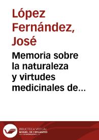 Memoria sobre la naturaleza y virtudes medicinales de las aguas termominerales de la Villa de La Malahá, provincia de Granada : con la descripción de sus manantiales y medios balneoterápicos / por Don José López Fernández | Biblioteca Virtual Miguel de Cervantes