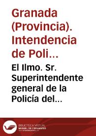 El Ilmo. Sr. Superintendente general de la Policía del reino, con fecha de 25 de mayo último me comunica la Real órden siguiente. El Excmo. Sr. Secretario de Estado y del Despacho de Gracia y Justicia, en Real órden de 19 de mayo me dice lo que copio. Ilmo. Sr. Con esta fecha digo al Sr. Secretario del Despacho de la Guerra lo que sigue. Excmo. Sr. Habiéndose enterado el Rey nuestro Señor de lo expuesto por el Superintendente General de Policía... / Manuel de Stárico | Biblioteca Virtual Miguel de Cervantes