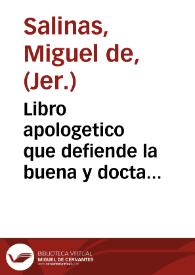 Libro apologetico que defiende la buena y docta pronûciaciô q[ue] guardarô los antiguos en muchos vocablos y accentos, con las razones que tuuieron y ay para se tener, que fue buena y sabia, y no ignorante ni mala, segû que algunos delos modernos hâ reprehendido y condenado... / compuesto por ... p.f. Miguel Salinas... | Biblioteca Virtual Miguel de Cervantes