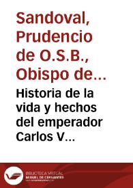 Historia de la vida y hechos del emperador Carlos V... / por el maestro don Fray Prudencio de Sandoval ... obispo de Pamplona; primera parte ... desde el año 1500 hasta el de 1528 | Biblioteca Virtual Miguel de Cervantes