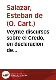 Veynte discursos sobre el Credo, en declaracion de nuestra sancta fe catholica, y doctrina christiana muy necessarios a todos los fieles en este tiêpo / compuestos por don Esteuan de Salazar... | Biblioteca Virtual Miguel de Cervantes