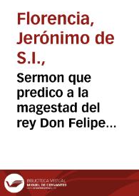 Sermon que predico a la magestad del rey Don Felipe III ... el P. Geronymo de Florencia ... en las Honras que su Magestad hizo a la ... Reyna D. Margarita ... en S. Geronymo el Real de Madrid, a 18 de Nouiembre de 1611 | Biblioteca Virtual Miguel de Cervantes