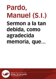 Sermon a la tan debida, como agradecida memoria, que el insigne Colegio Mayor de San Ildefonso repite cada año a su Padre, y Fundador, y de toda la Vniuersidad de Alcala ... Frai Francisco Ximenez de Cisneros... / predicole este año de mil y seiscientos y quarenta, el padre Manuel Pardo... | Biblioteca Virtual Miguel de Cervantes