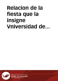 Relacion de la fiesta que la insigne Vniversidad de Baeça celebrò à la Inmaculada Concepcion de la Virgen... : con la carta que la dicha Vniversidad escribio à su Santidad : y el singular Estatuto hecho en fabor de la Concepcion / dispuesta por ... Antonio Calderon... | Biblioteca Virtual Miguel de Cervantes