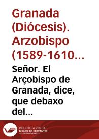 Señor. El Arçobispo de Granada, dice, que debaxo del Real veneplacito de V. Mag. y en defensa de la posession inmemorial de llevar silla en la Procesion del dia del Corpus... | Biblioteca Virtual Miguel de Cervantes