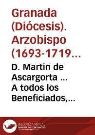 D. Martin de Ascargorta ... A todos los Beneficiados, Curia, y demás Ministros ... Hacemos saber, que hemos recibido una Real Carta del Rey... [Edicto publicando una carta del rey donde se pide se den gracias a Dios por la victoria conseguida en los campos de Almansa]. | Biblioteca Virtual Miguel de Cervantes