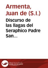 Discurso de las llagas del Seraphico Padre San Francisco : predicado en el dia de su fiesta à diez y siete de Setiembre, de 1618, en su ... Convento de Seuilla / por ... Ioan de Armenta... | Biblioteca Virtual Miguel de Cervantes