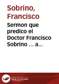 Sermon que predico el Doctor Francisco Sobrino ... a las honrras del Rey Catolico Don Phelipe nuestro señor Segundo deste nombre, que hizo la Vniuersidad de Valladolid, lunes a 21 de Deziembre de 1598 | Biblioteca Virtual Miguel de Cervantes