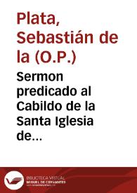 Sermon predicado al Cabildo de la Santa Iglesia de Sevilla ... en la solemníssima fiesta que celebró de la Presentacion de la Virgê Santissima Nuestra Señora, lunes 21 de Noviembre de 1622 / por el Padre Fr. Sebastian de la Plata... | Biblioteca Virtual Miguel de Cervantes