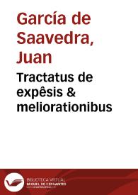 Tractatus de expêsis & meliorationibus / authore Ioãne Garsia Galleco...; acceserunt praeterea, in hac editione tractatus alijs per Ioannem Garsiam á Saabedra autoris filiu[s] ..., scilicet, De donatione remuneratoria... | Biblioteca Virtual Miguel de Cervantes