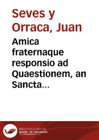 Amica fraternaque responsio ad Quaestionem, an Sancta virgo Catharina Senensis possit cum stigmatibus depingi? / quam ... prodit in lucem doctor D. Ioannes Seues, et Orraca... | Biblioteca Virtual Miguel de Cervantes