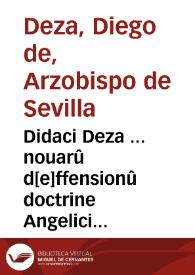 Didaci Deza ... nouarû d[e]ffensionû doctrine Angelici Doctoris beati Thome de Aquino super primo libro Sentêtiarum questiones profundissime ac utilissime... [Fratris Joannis de Victoria ... in primû Sentêtia[rum] librû a ... Didaco Deza ... prefatio ad sacre doctrine professores] | Biblioteca Virtual Miguel de Cervantes