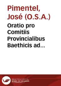 Oratio pro Comitiis Provincialibus Baethicis ad Sanctae Eremiticae Augustinianae Observantiae Patres Hispali / dicta a R.P. Fr. Iosepho Pimentel, in Divi Augustini Magno Granatensi Coenobio... | Biblioteca Virtual Miguel de Cervantes