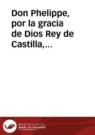 Don Phelippe, por la gracia de Dios Rey de Castilla, de Leô ... a los nuestros Corregidores, Assistêtes, Gouernadores ... sepades, que ante los Alcaldes de la nuestra Audiencia y Chancilleria ... de Granada, està pleyto pendiente entre ... don Francisco de Amaya nuestro Fiscal en ella, contra Iuan Gallego vezino del lugar de Belizena ... acusado auer muerto aleuosamente ... al hermano Baltasar de los Reyes Religioso de la Compañia de Iesus... [Provisión del rey Felipe IV en la que ordena se ejecute la sentencia en contra Juan Gallego por haber dado muerte al religioso jesuíta Baltasar de los Reyes] | Biblioteca Virtual Miguel de Cervantes