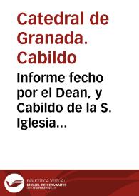 Informe fecho por el Dean, y Cabildo de la S. Iglesia Metropolitana de Granada. A la Reyna Nuestra Señora, por su mandado, sobre la pretension que tiene deducida la Hermandad de Escriuanos de el Numero de dicha ciudad, en el Real Consejo de la Camara, en razon de la celebracion de las missas, y aniuersario à que concurren en la Capilla de la Santa Imagen de Nuestra Señora de la Antigua de dicha Santa Iglesia / [por el Dean, y Cabildo de la Santa Iglesia Metropolitana de Granada]. | Biblioteca Virtual Miguel de Cervantes