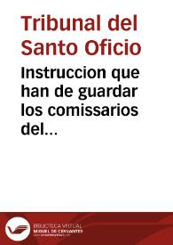 Instruccion que han de guardar los comissarios del Santo Oficio de la Inquisicion en las causas y negocios de fe y los demas que se ofrecieren... | Biblioteca Virtual Miguel de Cervantes