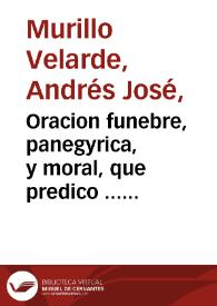 Oracion funebre, panegyrica, y moral, que predico ... Don Andres Joseph Murillo Velarde ... en las funerables exequias, que la ... ciudad de Toledo celebrò à la augusta memoria de el señor Don Luis Primero, Rey de las Españas, el dia 17 de Noviembre de 1724... | Biblioteca Virtual Miguel de Cervantes