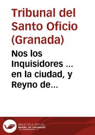 Nos los Inquisidores ... en la ciudad, y Reyno de Granada, y su distrito ... a todas, y qualesquier personas ... sabed que al servicio de Dios nuestro Señor conuienen que se recojan, y prohiban in totum todas, y qualesquier sortijas... [Edicto en el que se incluye relación de libros e impresos prohibidos, así como de sortijas, anillos, cédulas, etc. que lleven grabadas o impresas letras mezcladas con cruces, 28-06-1679]. | Biblioteca Virtual Miguel de Cervantes