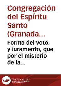 Forma del voto, y iuramento, que por el misterio de la Inmaculada Concepcion de la Virgen Santissima Maria ... obligandose a su creencia y defensa, hizo la Insigne Congregacion del Espiritu Santo, sita en el Colegio de S. Pablo de la Compañia de Iesus de ... Granada ... 24 de febrero ... de 1653 | Biblioteca Virtual Miguel de Cervantes