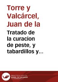 Tratado de la curacion de peste, y tabardillos y Querella al Tribunal de Apolo / por el Doc. D. Iuan de la Torre y Valcarcel... | Biblioteca Virtual Miguel de Cervantes