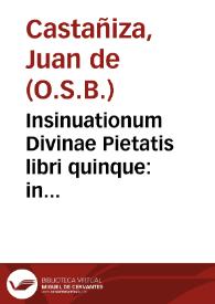 Insinuationum Divinae Pietatis libri quinque : in quibus vita, & acta Sanctae Gertrudis monialis Ordinis Sancti Benedicti continentur ; accessere nunc denuo exertitia ab eàdem Virgine composita... / omnia haec nunc denique ... Ioannis de Castañiza ... studio atq. diligentia correcta, probata, & illustrata scholijs... | Biblioteca Virtual Miguel de Cervantes