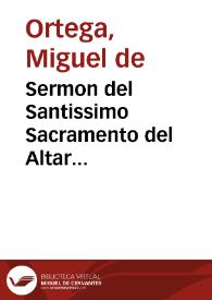 Sermon del Santissimo Sacramento del Altar... / por el P.Fr. Miguel de Ortega... | Biblioteca Virtual Miguel de Cervantes