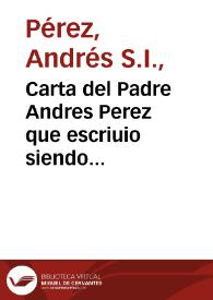 Carta del Padre Andres Perez que escriuio siendo Rector del Colegio de la Compañia de Iesus de Mexico... : en que da cuenta de la muerte y virtudes del Padre Iuan de Ledesma | Biblioteca Virtual Miguel de Cervantes