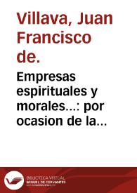 Empresas espirituales y morales... : por ocasion de la primera empresa, que se dirige al Supremo Consejo de la ... Inquisicion de España, se haze un largo discurso apologetico contra la seta [sic] de los Agapetas y Alumbrados / compuestas por ... Iuan Francisco de Villaua... | Biblioteca Virtual Miguel de Cervantes