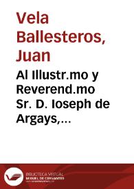 Al Illustr.mo y Reverend.mo Sr. D. Ioseph de Argays, Arzobispo de Granada ... Defensa iuridica, en que se funda el valor y estabilidad de las Constituciones con que fue erigida la Universidad de Beneficiados de Granada, confirmadas por el Ilustrissimo Señor don Iuan Mendez de Salvatierra, y Respuesta, a la resolucion dada por uno de los Beneficiados de dicha Uniuersidad... / escrita, por ... don Iuan Vela Ballesteros ... y don Andres Valera... | Biblioteca Virtual Miguel de Cervantes