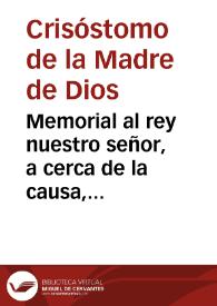 Memorial al rey nuestro señor, a cerca de la causa, lances, y peso de la sentencia pia, y su religiosa observancia / [Fray Chrisostomo de la Madre de Dios] | Biblioteca Virtual Miguel de Cervantes