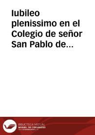 Iubileo plenissimo en el Colegio de señor San Pablo de la Compañia de Jesus, concedido por N.M.S.P. Clemente Dezimo en la festividad, y octavario con que dicho Colegio celebra la canonizacion del glorioso Padre S. Francisco de Borja... | Biblioteca Virtual Miguel de Cervantes