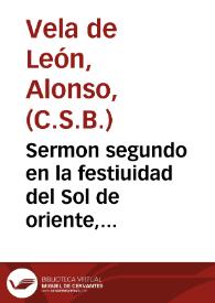 Sermon segundo en la festiuidad del Sol de oriente, del Apostol del Nueuo Mundo ... S. Francisco Xauier : predicado entre los dos coros de la Iglesia Metropolitana de ... Granada... / [Fray Alonso Vela de Leon...]. | Biblioteca Virtual Miguel de Cervantes