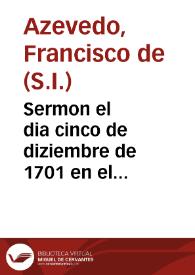 Sermon el dia cinco de diziembre de 1701 en el entierro y cuerpo presente del ... señor D. Jayme de Palafox y Cardona, Arzobispo de Sevilla / predicado ... por el ... Padre Francisco de Azevedo...; sacalo a luz Don Agustin Jayme de Palafox y Zuñiga... | Biblioteca Virtual Miguel de Cervantes