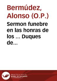 Sermon funebre en las honras de los ... Duques de Medina-Sidonia, Patronos de la Prouincia de Andaluzia, del Orden de Predicadores / predicado ... por ... Fray Alonso Bermudez... | Biblioteca Virtual Miguel de Cervantes