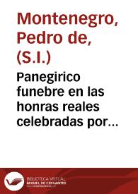 Panegirico funebre en las honras reales celebradas por la nobilissima ciudad de Granada a la magestad ... de Filipo IV ... rey de España ... en su Real Capilla, viernes 26 y sabado 27 de março de 1666... / predicole el M. R. P. M. Pedro de Montenegro... | Biblioteca Virtual Miguel de Cervantes