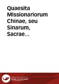 Quaesita Missionariorum Chinae, seu Sinarum, Sacrae Congregationi de Propaganda Fide exhibita : cum responsio ad ea; Decreto eiusdem Sacrae Congregationis approbatis, ex exemplari impresso ex Typographia Sacrae Congregationis de Propaganda Fide, anno  MDCXXXXV... | Biblioteca Virtual Miguel de Cervantes