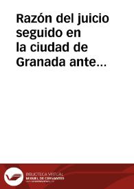 Razón del juicio seguido en la ciudad de Granada ante los ilustrisimos señores Don Manuel Doz, presidente de su Real Chancillería, Don Pedro Antonio Barroeta y Angel, arzobispo que fue de esta diocesis y Don Antonio Jorge Galban, actual sucesor en la mitra, todos del Consejo de su Magestad, contra varios falsificadores de escrituras publicas, monumentos sagrados y profanos, caracteres, tradiciones, reliquias y libros de supuesta antiguedad.... | Biblioteca Virtual Miguel de Cervantes