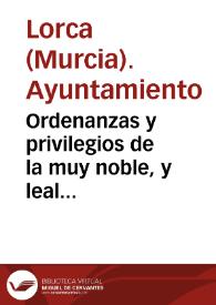 Ordenanzas y privilegios de la muy noble, y leal ciudad de Lorca / dados á la estampa de  su acuerdo siendo corregidor ... Don Juan Bautista Tacòn Garro de Cazeres ... y alcalde mayor ...  Don Juan Magaña y Faxardo ... y comisarios para esta impression ... Don Antonio Joseph Alburquerque y Teruel ... y Don Juan Antonio Ruiz Ximenez... | Biblioteca Virtual Miguel de Cervantes