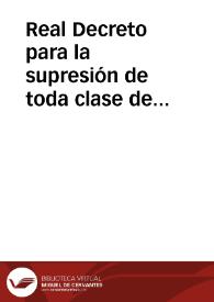 Real Decreto para la supresión de toda clase de vinculaciones / dictado por S.M. la Reina Gobernadora a nombre de su augusta hija Doña Isabel Segunda, con la adiccion literal del de 27 de setiembre de 1820, a que se refiere, y demas aclaraciones mandadas observar, hechas por las Cortes en 15 y 19 de Mayo, y 19 de Junio de 1821 | Biblioteca Virtual Miguel de Cervantes