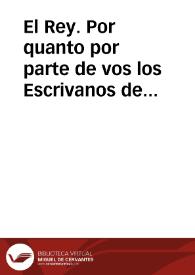 El Rey. Por quanto por parte de vos los Escrivanos de mis Reynos, que residis en la ciudad de Granada, que aviendo estado siempre el vso ... distinguidos en el general concepto ... de los demàs oficios baxos... | Biblioteca Virtual Miguel de Cervantes