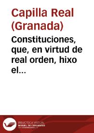 Constituciones, que, en virtud de real orden, hixo el ... Obispo de Urgél, Don Francisco Catalan de Ocón, para el buen gobierno de la Capilla Real de Granada, y aprobó ... Don Fernando Sexto, por Real Cedula de once de julio de mil setecientos cinquenta y ocho | Biblioteca Virtual Miguel de Cervantes