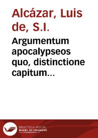 Argumentum apocalypseos quo, distinctione capitum observata, indicatur totius libri acoluthia sive cohaerentia et apta series quam suis commentariis / explicat Luisius Alcasar hispalensis e Societate Iesu | Biblioteca Virtual Miguel de Cervantes