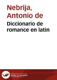 Diccionario de romance en latin / por ... Elio Antonio de Nebrissa...; van añadidos en esta ultima impression pocos vocablos...; pusose aora nueuamente en el fin deste vocabulario un compendio de los uocablos arabigos corruptos... | Biblioteca Virtual Miguel de Cervantes