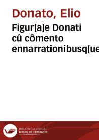 Figur[a]e Donati cû cômento ennarrationibusq[ue] Alfonsi Camer[a]e ... quibus sunt addit[a]e ultra nonaginta ali[a]e figur[a]e etiam cû cômento ... subijt pr[a]ecipue examê ... Antonij Nebrisseñ... | Biblioteca Virtual Miguel de Cervantes