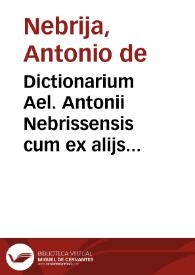 Dictionarium Ael. Antonii Nebrissensis cum ex alijs eiusdem autoris commentarijs : tum ex lexico latino nondum edito, varia & multiplici accessione locupletatum... | Biblioteca Virtual Miguel de Cervantes