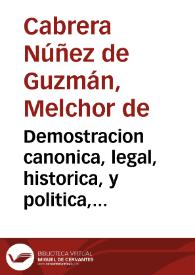 Demostracion canonica, legal, historica, y politica, que reducida à Memorial, pone en manos de Su Magestad ... Don Diego Escolano, Arçobispo de Granada, suplicando, que el pleyto, que el Dean, y Cabildo de su Santa Iglesia tratan con algunos Racioneros de ella, sobre la ceremonia de la genuflexion, y besar la mano al que celebra al tiempo de recibir las velas, ceniça, y palmas... en las festiuidades de la Candelaria, Ceniça, y Ramos... / escrivela don Melchor de Cabrera Nuñez de Guzman... | Biblioteca Virtual Miguel de Cervantes